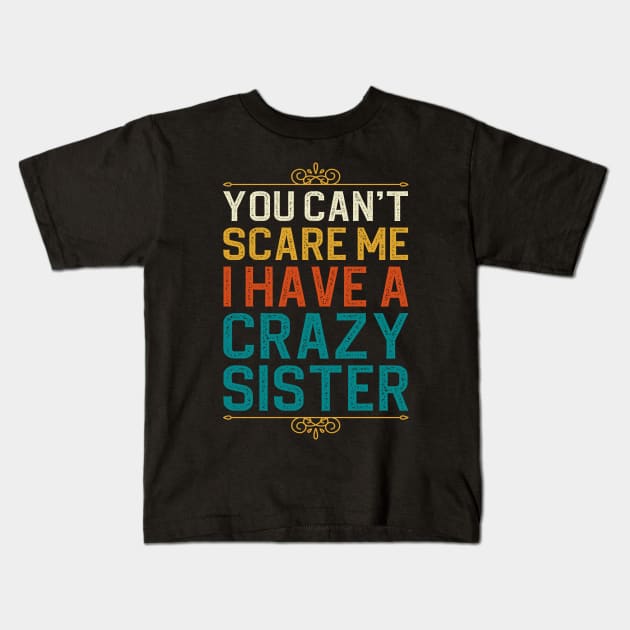 You Can't Scare Me I Have A Crazy Sister Kids T-Shirt by DragonTees